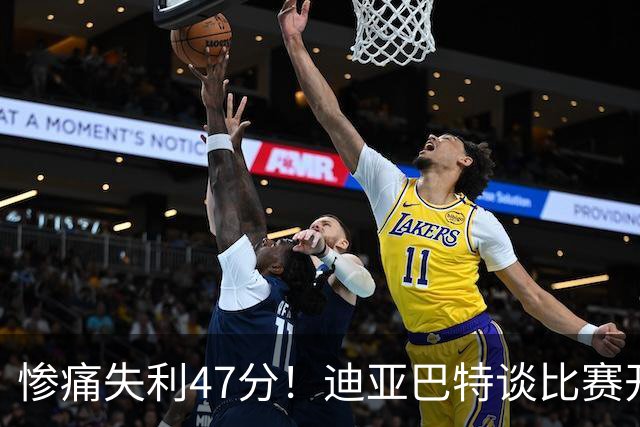 惨痛失利47分！迪亚巴特谈比赛开局缺乏活力